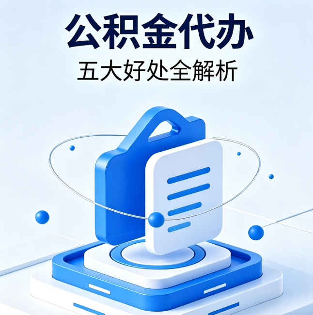 莱芜公积金代办到底值不值?这5大好处让你少走弯路